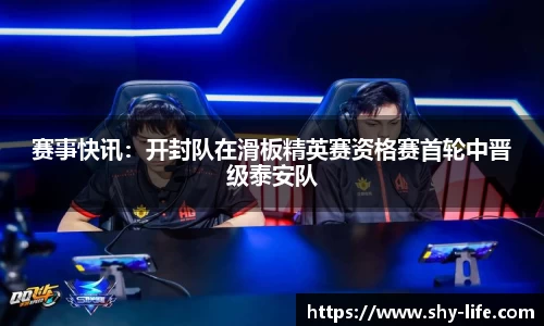赛事快讯：开封队在滑板精英赛资格赛首轮中晋级泰安队