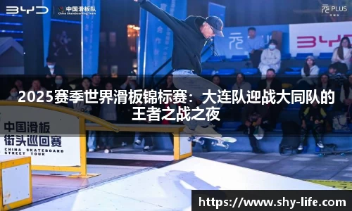 2025赛季世界滑板锦标赛：大连队迎战大同队的王者之战之夜