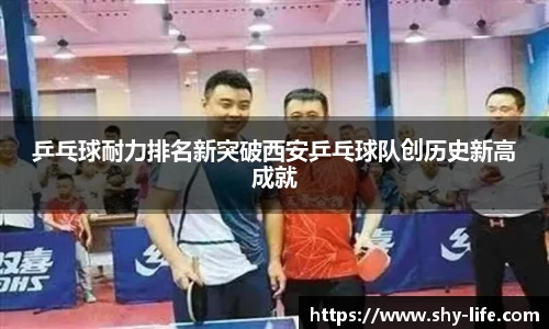 乒乓球耐力排名新突破西安乒乓球队创历史新高成就